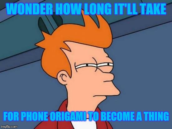 Futurama Fry Meme | WONDER HOW LONG IT'LL TAKE FOR PHONE ORIGAMI TO BECOME A THING | image tagged in memes,futurama fry | made w/ Imgflip meme maker