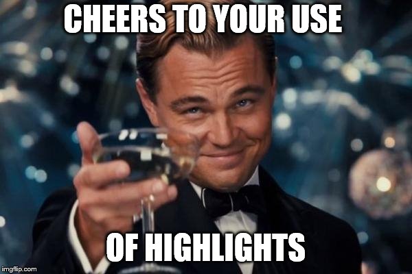 Leonardo Dicaprio Cheers Meme | CHEERS TO YOUR USE OF HIGHLIGHTS | image tagged in memes,leonardo dicaprio cheers | made w/ Imgflip meme maker