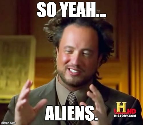 Ancient Aliens | SO YEAH... ALIENS. | image tagged in memes,ancient aliens | made w/ Imgflip meme maker