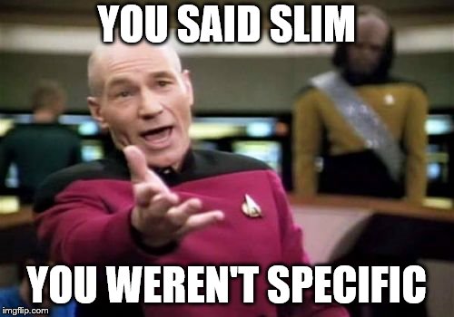 Picard Wtf Meme | YOU SAID SLIM YOU WEREN'T SPECIFIC | image tagged in memes,picard wtf | made w/ Imgflip meme maker