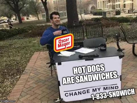 Change My Mind Meme | HOT DOGS ARE SANDWICHES. 1-833-SNDWICH | image tagged in change my mind | made w/ Imgflip meme maker