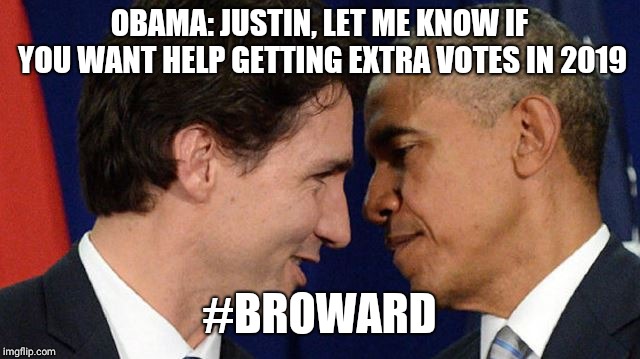 Trudeau loves Obama | OBAMA: JUSTIN, LET ME KNOW IF YOU WANT HELP GETTING EXTRA VOTES IN 2019; #BROWARD | image tagged in trudeau loves obama | made w/ Imgflip meme maker