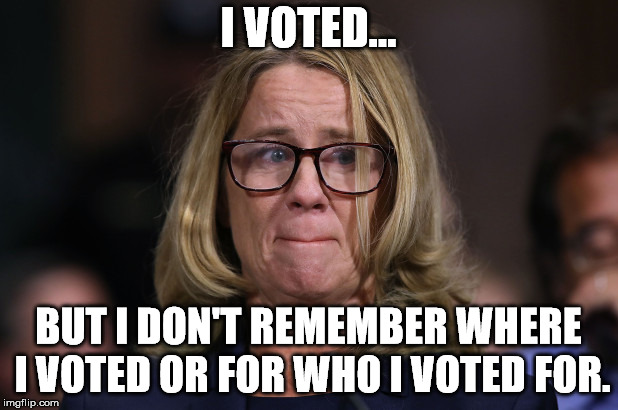 Christine Blasey Ford | I VOTED... BUT I DON'T REMEMBER WHERE I VOTED OR FOR WHO I VOTED FOR. | image tagged in christine blasey ford | made w/ Imgflip meme maker