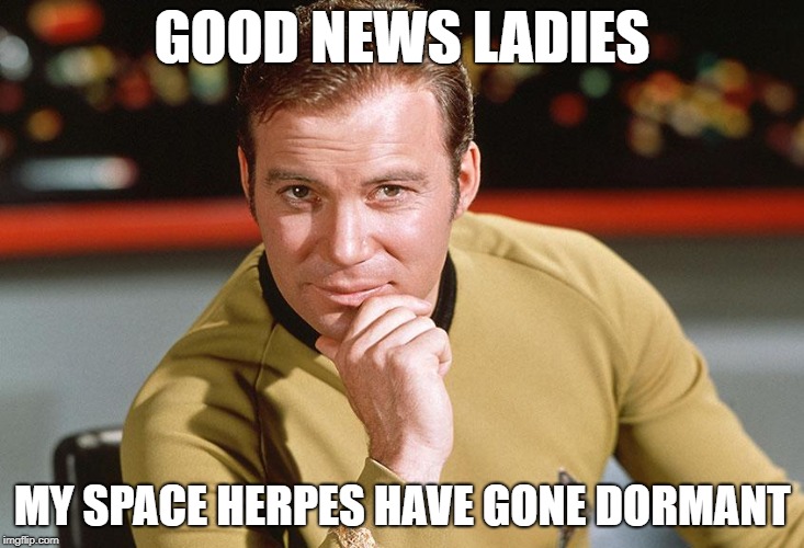 GOOD NEWS LADIES; MY SPACE HERPES HAVE GONE DORMANT | image tagged in fun | made w/ Imgflip meme maker