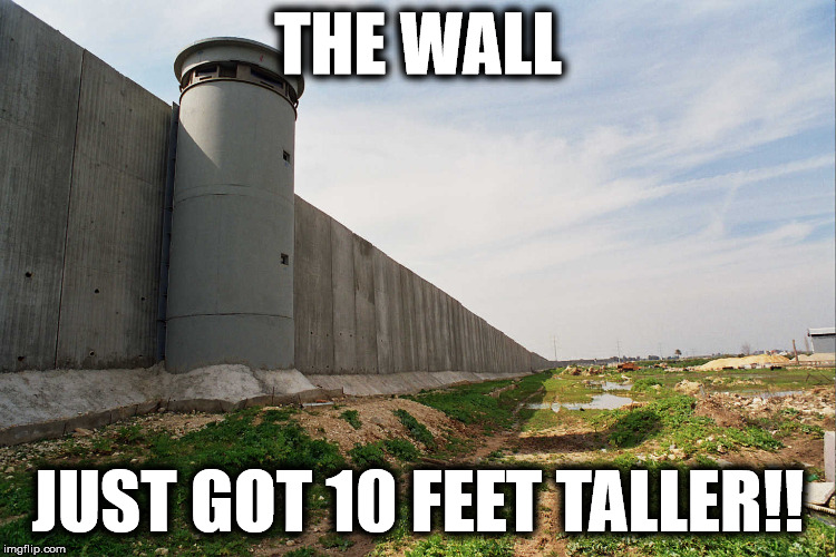 THE WALL JUST GOT 10 FEET TALLER!! | made w/ Imgflip meme maker