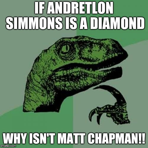 Philosoraptor Meme | IF ANDRETLON SIMMONS IS A DIAMOND; WHY ISN'T MATT CHAPMAN!! | image tagged in memes,philosoraptor | made w/ Imgflip meme maker