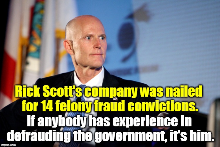 Um, who's unethical? | Rick Scott's company was nailed for 14 felony fraud convictions. If anybody has experience in defrauding the government, it's him. | image tagged in rick scott,felony,fraud,ethics | made w/ Imgflip meme maker