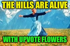 Look At All These Meme | THE HILLS ARE ALIVE WITH UPVOTE FLOWERS | image tagged in memes,look at all these | made w/ Imgflip meme maker