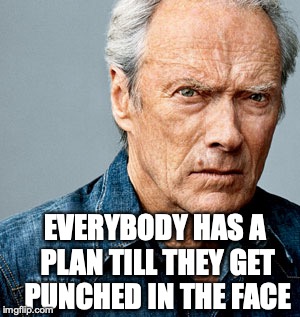 Clint Eastwood | EVERYBODY HAS A PLAN TILL THEY GET PUNCHED IN THE FACE | image tagged in clint eastwood,punch | made w/ Imgflip meme maker