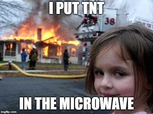 Disaster Girl Meme | I PUT TNT; IN THE MICROWAVE | image tagged in memes,disaster girl | made w/ Imgflip meme maker