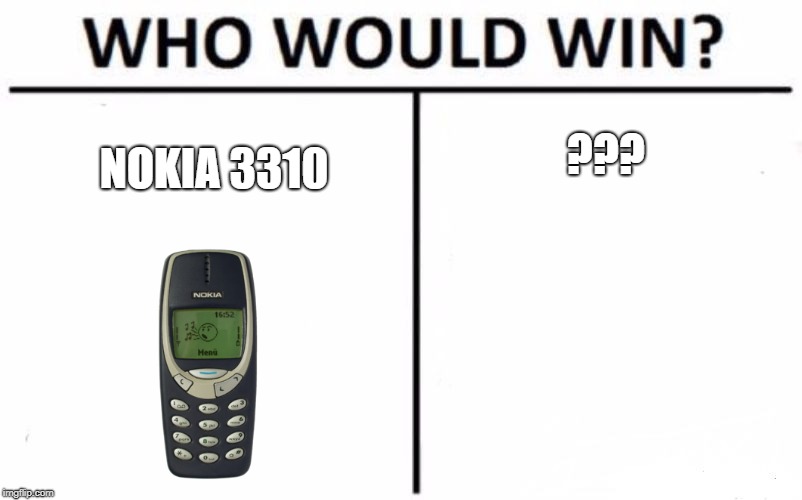 Who Would Win? Meme | ??? NOKIA 3310 | image tagged in memes,who would win | made w/ Imgflip meme maker