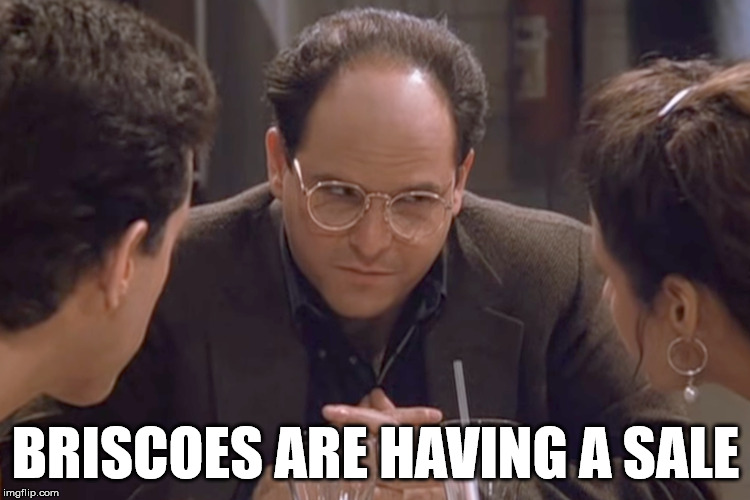 Briscoes | BRISCOES ARE HAVING A SALE | image tagged in sales,seinfeld | made w/ Imgflip meme maker