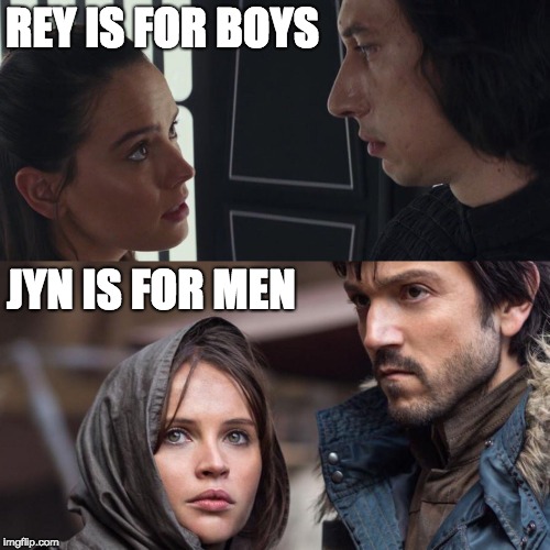 Rey is for boys, Jyn is for men | REY IS FOR BOYS; JYN IS FOR MEN | image tagged in rey,jyn,rogue one meme,boys,men | made w/ Imgflip meme maker