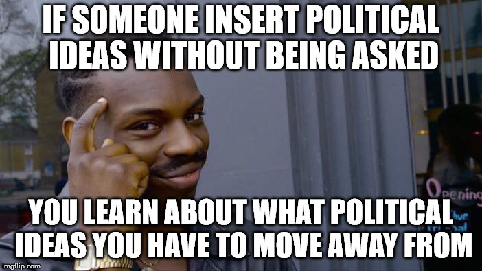 Roll Safe Think About It | IF SOMEONE INSERT POLITICAL IDEAS WITHOUT BEING ASKED; YOU LEARN ABOUT WHAT POLITICAL IDEAS YOU HAVE TO MOVE AWAY FROM | image tagged in memes,roll safe think about it | made w/ Imgflip meme maker