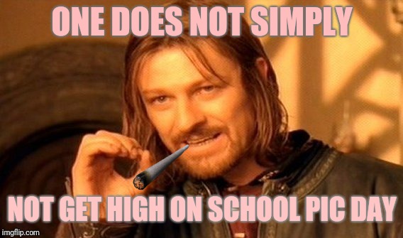 One Does Not Simply Meme | ONE DOES NOT SIMPLY NOT GET HIGH ON SCHOOL PIC DAY | image tagged in memes,one does not simply | made w/ Imgflip meme maker