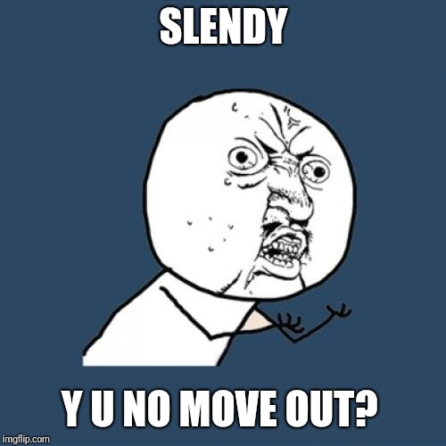 Y U No Meme | SLENDY Y U NO MOVE OUT? | image tagged in memes,y u no | made w/ Imgflip meme maker