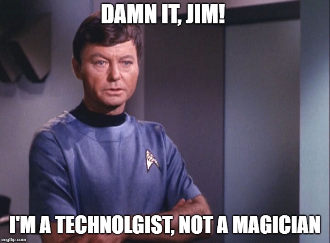 Dr. McCoy | DAMN IT, JIM! I'M A TECHNOLGIST, NOT A MAGICIAN | image tagged in dr mccoy | made w/ Imgflip meme maker