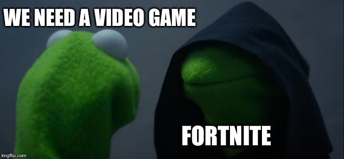 Evil Kermit | WE NEED A VIDEO GAME; FORTNITE | image tagged in memes,evil kermit | made w/ Imgflip meme maker