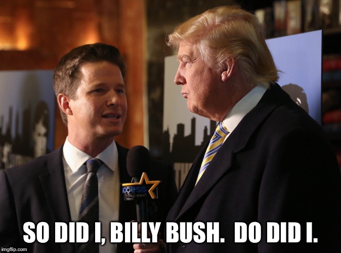 billy bush trump | SO DID I, BILLY BUSH.  DO DID I. | image tagged in billy bush trump | made w/ Imgflip meme maker