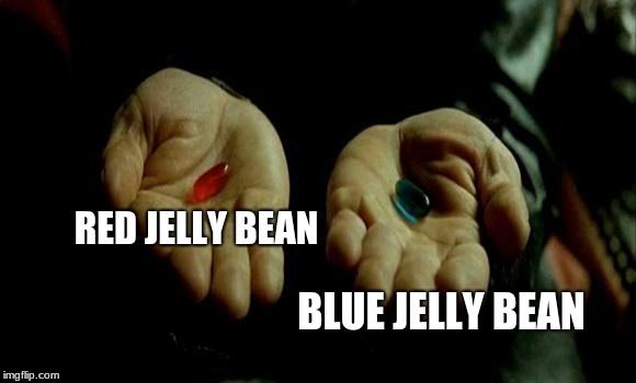 Matrix Pills | RED JELLY BEAN; BLUE JELLY BEAN | image tagged in matrix pills | made w/ Imgflip meme maker