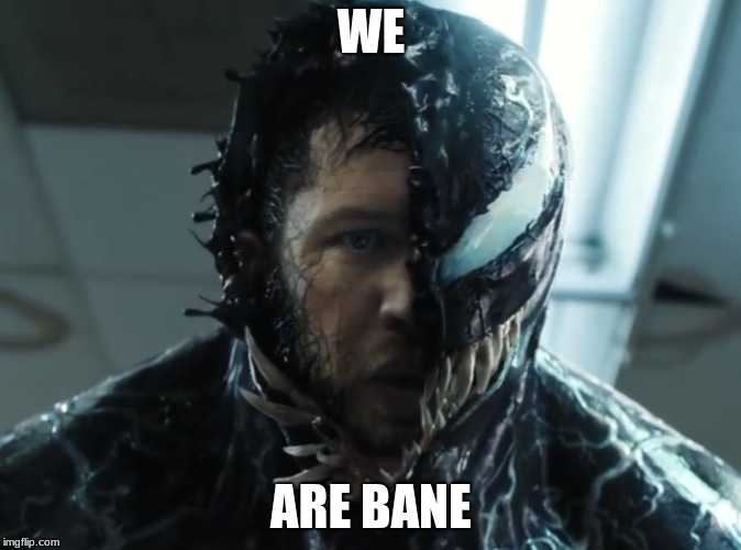 Venom | WE; ARE BANE | image tagged in venom | made w/ Imgflip meme maker