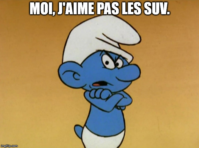 Grouchy Smurf | MOI, J'AIME PAS LES SUV. | image tagged in grouchy smurf | made w/ Imgflip meme maker