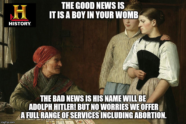 The cards say | THE GOOD NEWS IS IT IS A BOY IN YOUR WOMB; THE BAD NEWS IS HIS NAME WILL BE ADOLPH HITLER! BUT NO WORRIES WE OFFER A FULL RANGE OF SERVICES INCLUDING ABORTION. | image tagged in the cards say | made w/ Imgflip meme maker