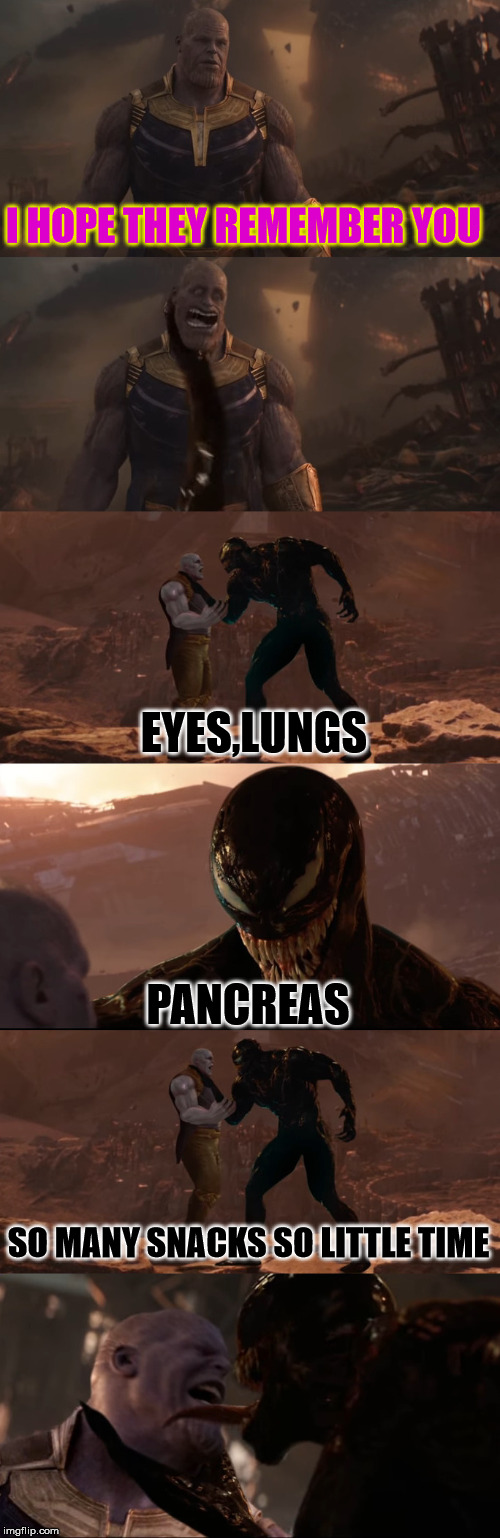 Venom And Thanos Meme | I HOPE THEY REMEMBER YOU; EYES,LUNGS; PANCREAS; SO MANY SNACKS SO LITTLE TIME | image tagged in memes,venom,thanos,marvel,funny,avengers infinity war | made w/ Imgflip meme maker