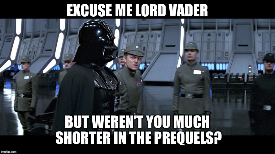 Carl’s last day on the job | EXCUSE ME LORD VADER; BUT WEREN’T YOU MUCH SHORTER IN THE PREQUELS? | image tagged in vader on schedule | made w/ Imgflip meme maker
