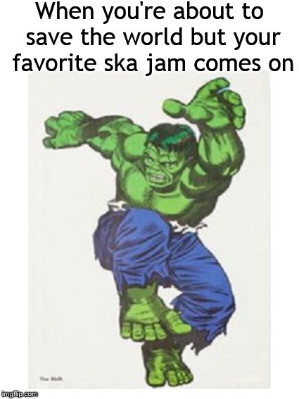 Go Hulk Go! | When you're about to save the world but your favorite ska jam comes on | image tagged in dance,music,incredible hulk,hulk,the incredible hulk | made w/ Imgflip meme maker