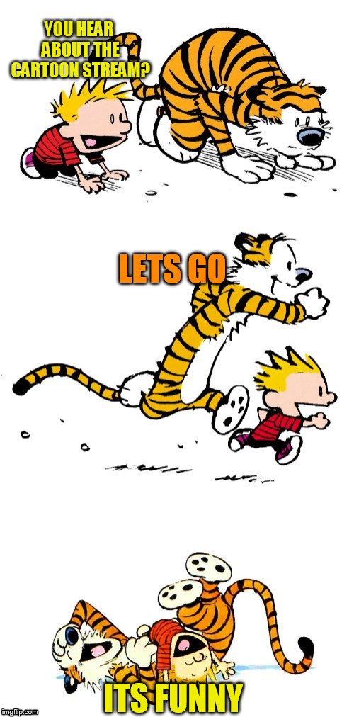 Calvin and Hobbes Puns | YOU HEAR ABOUT THE CARTOON STREAM? ITS FUNNY LETS GO | image tagged in calvin and hobbes puns | made w/ Imgflip meme maker