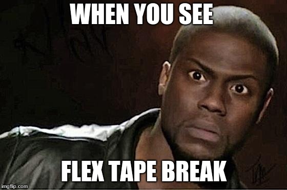 Kevin Hart Meme |  WHEN YOU SEE; FLEX TAPE BREAK | image tagged in memes,kevin hart | made w/ Imgflip meme maker