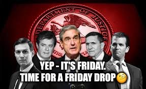 Robert Mueller Friday Indictment Drop | YEP - IT'S FRIDAY. TIME FOR A FRIDAY DROP🧐 | image tagged in robert mueller,donald trump,donald trump jr,jared kushner,mike flynn,mueller investigation | made w/ Imgflip meme maker