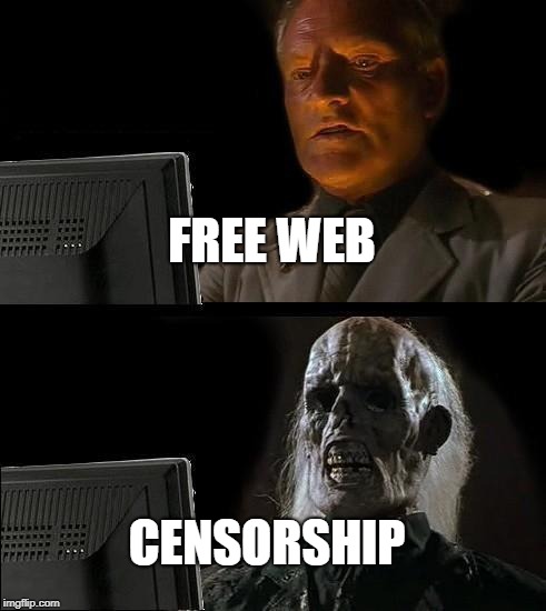 I'll Just Wait Here | FREE WEB; CENSORSHIP | image tagged in memes,ill just wait here | made w/ Imgflip meme maker