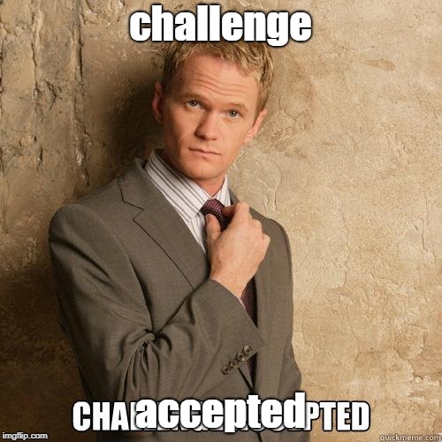 Challenge Accepted | challenge accepted | image tagged in challenge accepted | made w/ Imgflip meme maker