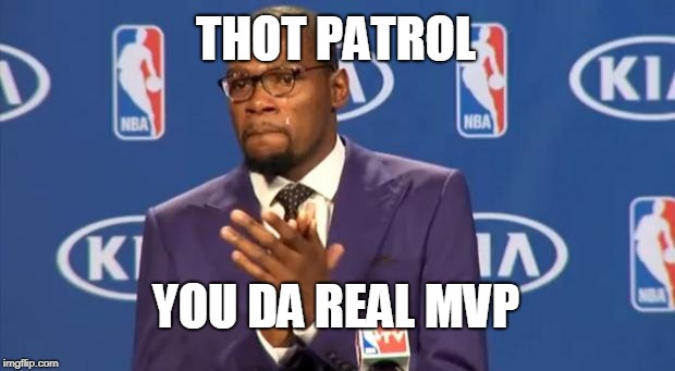 You The Real MVP Meme | THOT PATROL YOU DA REAL MVP | image tagged in memes,you the real mvp | made w/ Imgflip meme maker