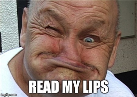 Funny face guy | READ MY LIPS | image tagged in funny face guy | made w/ Imgflip meme maker