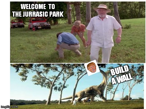 Welcome  to the jurrasic...wth is that... | WELCOME  TO THE JURRASIC PARK; BUILD A WALL | image tagged in jurrasic park,funny,build a wall | made w/ Imgflip meme maker