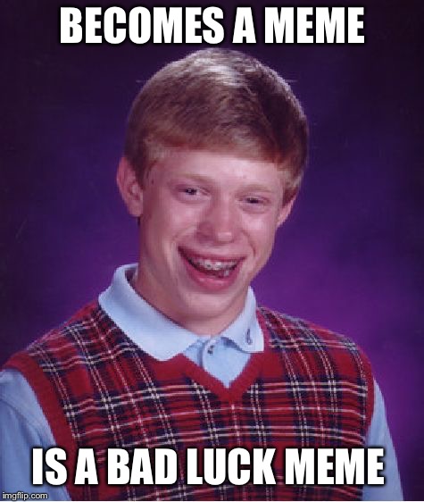 Bad Luck Brian | BECOMES A MEME; IS A BAD LUCK MEME | image tagged in memes,bad luck brian | made w/ Imgflip meme maker