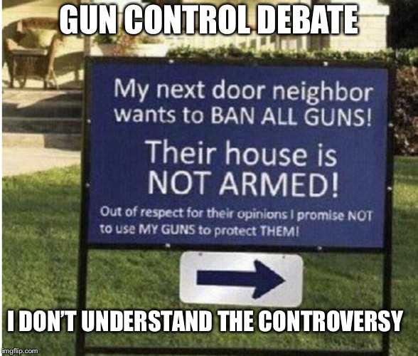 Respecting the rights of the home invader | GUN CONTROL DEBATE; I DON’T UNDERSTAND THE CONTROVERSY | image tagged in gun control,home invasion,political meme,memes | made w/ Imgflip meme maker
