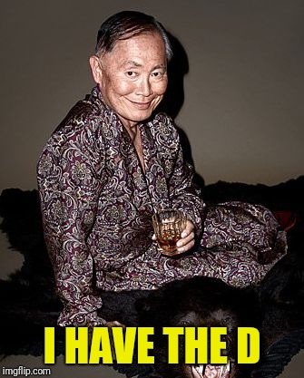 George Takei | I HAVE THE D | image tagged in george tekei | made w/ Imgflip meme maker