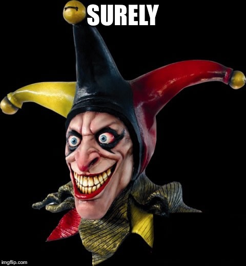 Jester clown man | SURELY | image tagged in jester clown man | made w/ Imgflip meme maker