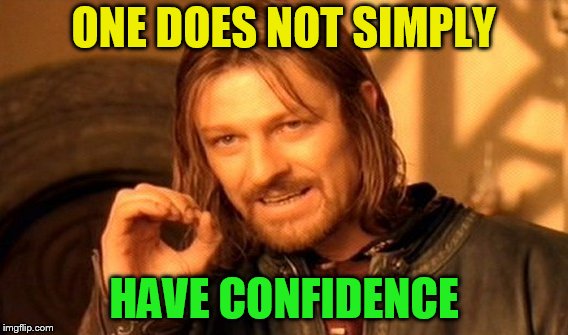 One Does Not Simply Meme | ONE DOES NOT SIMPLY HAVE CONFIDENCE | image tagged in memes,one does not simply | made w/ Imgflip meme maker
