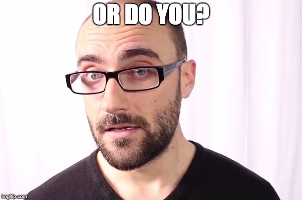 DAMNIT MICHAEL! | OR DO YOU? | image tagged in vsauce | made w/ Imgflip meme maker