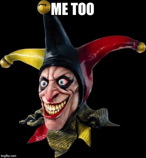 Jester clown man | ME TOO | image tagged in jester clown man | made w/ Imgflip meme maker