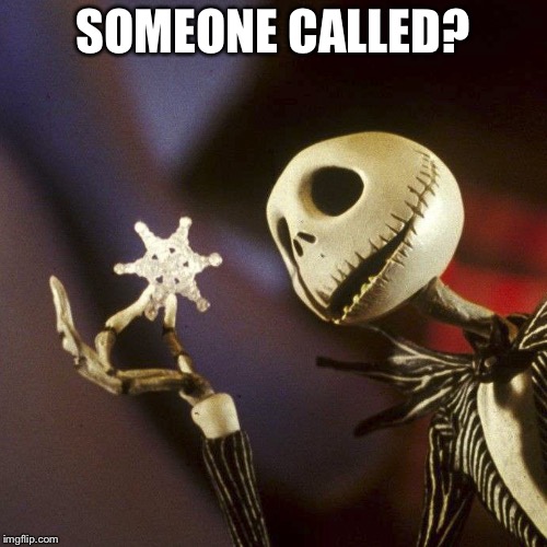I’m Ready for Christmas! | SOMEONE CALLED? | image tagged in nightmare before christmas | made w/ Imgflip meme maker