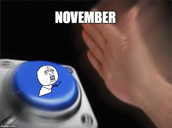 Blank Nut Button Meme | NOVEMBER | image tagged in memes,blank nut button | made w/ Imgflip meme maker