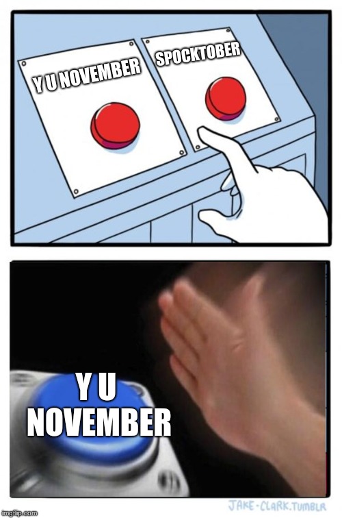 Two Buttons Meme | Y U NOVEMBER SPOCKTOBER Y U NOVEMBER | image tagged in memes,two buttons | made w/ Imgflip meme maker