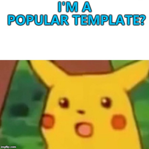 Is this going to be another Member Berries? :) | I'M A POPULAR TEMPLATE? | image tagged in memes,surprised pikachu,out of nowhere | made w/ Imgflip meme maker