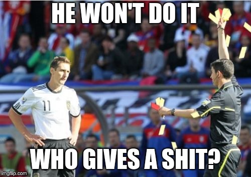 Asshole Ref Meme | HE WON'T DO IT WHO GIVES A SHIT? | image tagged in memes,asshole ref | made w/ Imgflip meme maker